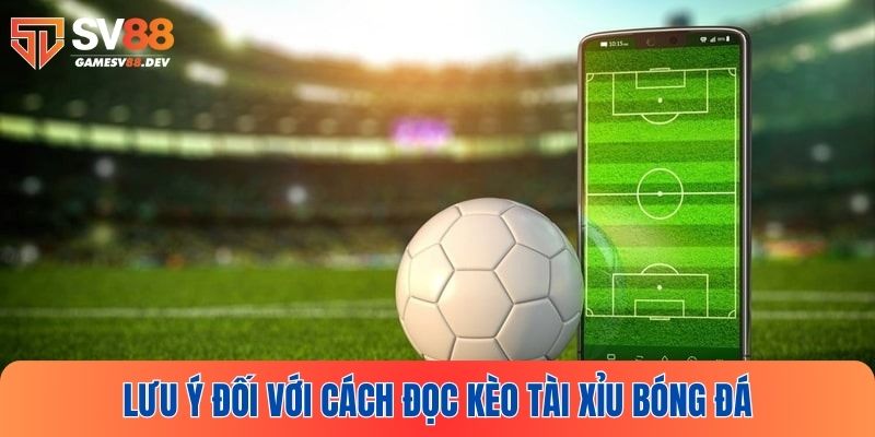 Lưu ý khi đọc và tham gia trải nghiệm kèo Tài Xỉu bóng đá