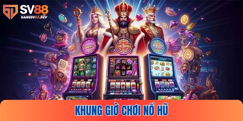 Khung giờ chơi nổ hũ